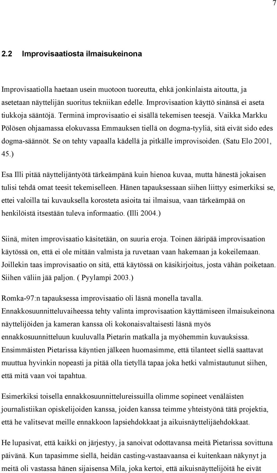 Vaikka Markku Pölösen ohjaamassa elokuvassa Emmauksen tiellä on dogma-tyyliä, sitä eivät sido edes dogma-säännöt. Se on tehty vapaalla kädellä ja pitkälle improvisoiden. (Satu Elo 2001, 45.