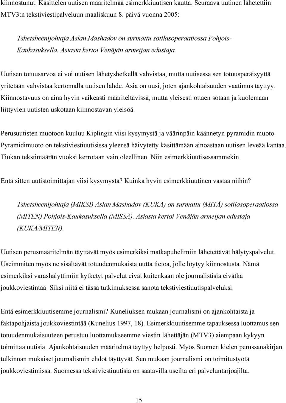 Uutisen totuusarvoa ei voi uutisen lähetyshetkellä vahvistaa, mutta uutisessa sen totuusperäisyyttä yritetään vahvistaa kertomalla uutisen lähde. Asia on uusi, joten ajankohtaisuuden vaatimus täyttyy.