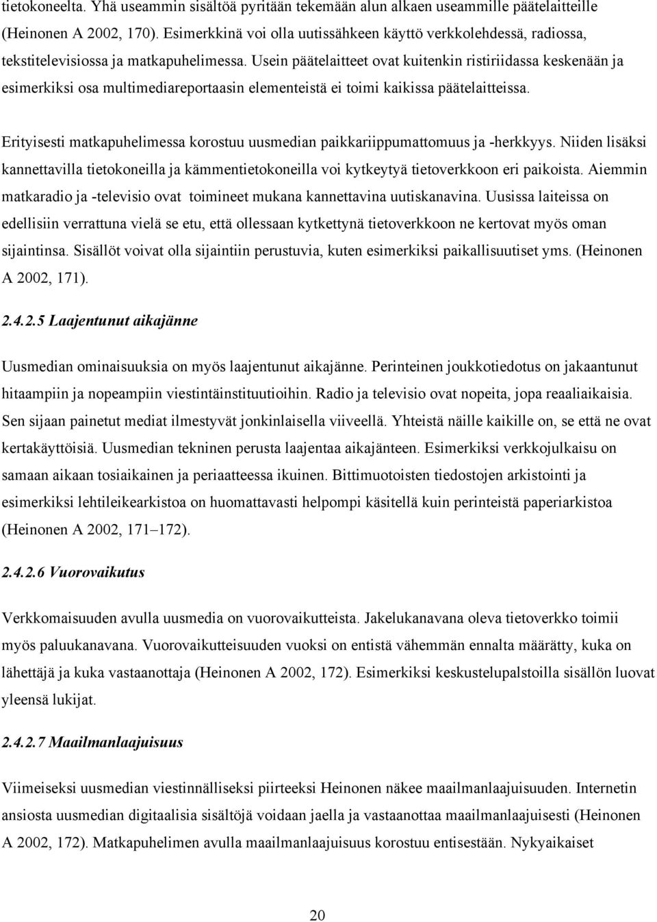 Usein päätelaitteet ovat kuitenkin ristiriidassa keskenään ja esimerkiksi osa multimediareportaasin elementeistä ei toimi kaikissa päätelaitteissa.