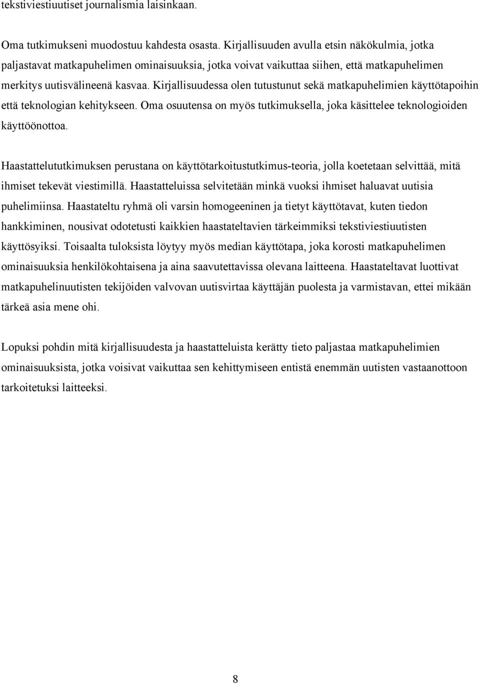 Kirjallisuudessa olen tutustunut sekä matkapuhelimien käyttötapoihin että teknologian kehitykseen. Oma osuutensa on myös tutkimuksella, joka käsittelee teknologioiden käyttöönottoa.