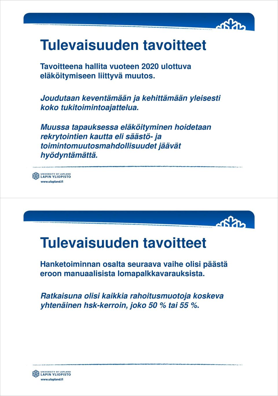 Muussa tapauksessa eläköityminen hoidetaan rekrytointien kautta eli säästö- ja toimintomuutosmahdollisuudet jäävät hyödyntämättä.