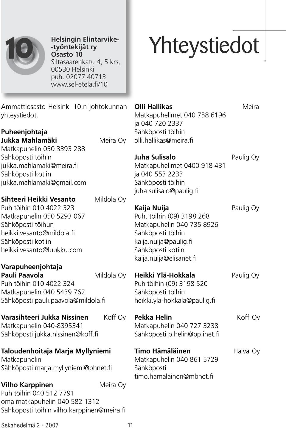 com Sihteeri Heikki Vesanto Puh töihin 010 4022 323 Matkapuhelin 050 5293 067 Sähköposti töihun heikki.vesanto@mildola.fi Sähköposti kotiin heikki.vesanto@luukku.