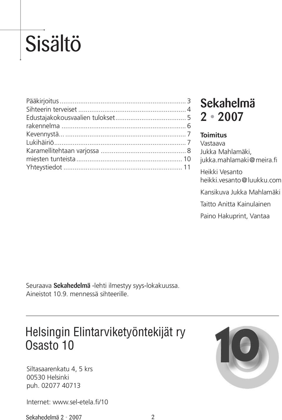 vesanto @ luukku.com Kansikuva Jukka Mahlamäki Taitto Anitta Kainulainen Paino Hakuprint, Vantaa Seuraava Sekahedelmä -lehti ilmestyy syys-lokakuussa. Aineistot 10.