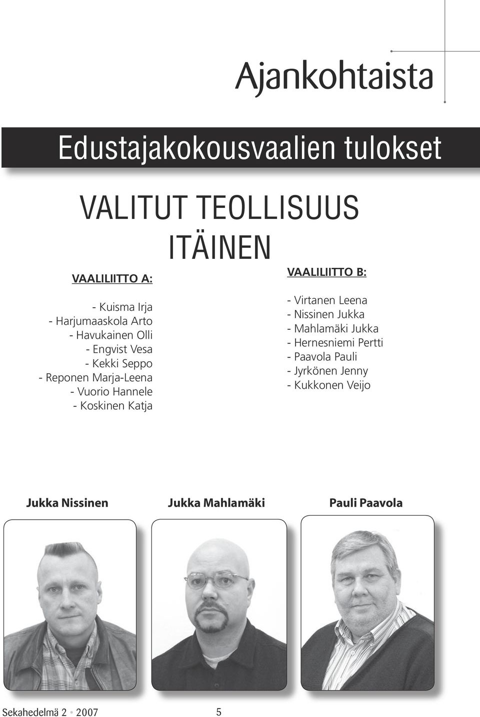 Koskinen Katja VAALILIITTO B: - Virtanen Leena - Nissinen Jukka - Mahlamäki Jukka - Hernesniemi Pertti -