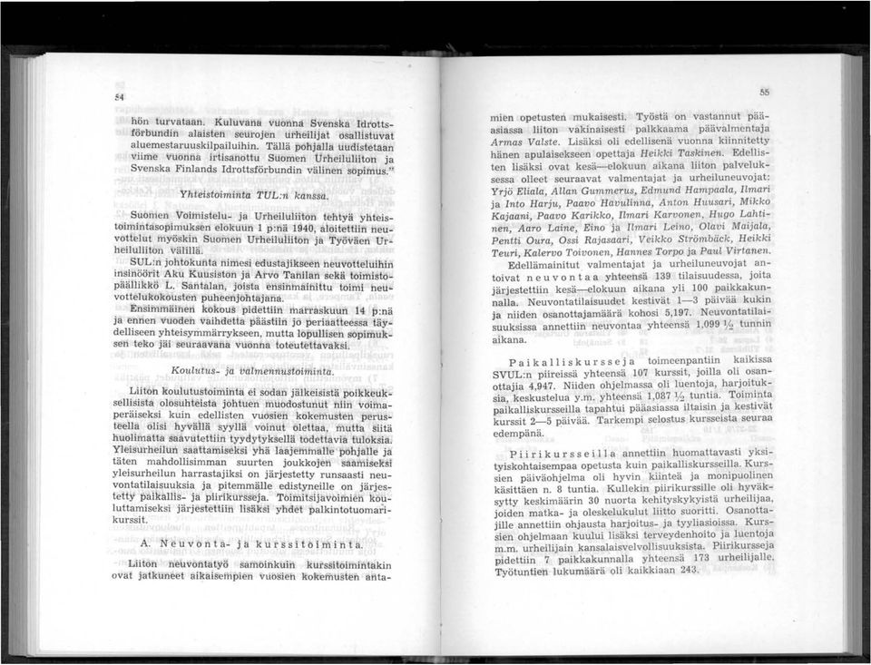 Suomen Voimistelu- ja Urheiluliiton tehtyä yhteistoimintasopimuksen elokuun 1 p:nä 1940, aloitettiin neuvottelut myöskin Suomen Urheiluliiton ja Työväen Urheiluliiton välillä.