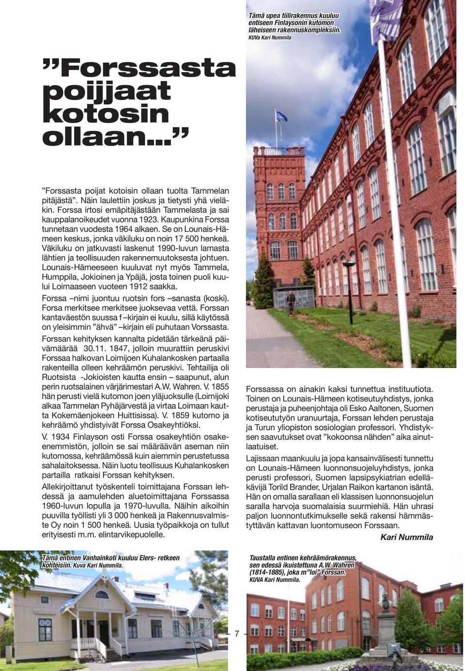 Forssa irtosi emäpitäjästään Tammelasta ja sai kauppalanoikeudet vuonna 1923. Kaupunkina Forssa tunnetaan vuodesta 1964 alkaen. Se on Lounais-Hämeen keskus, jonka väkiluku on noin 17 500 henkeä.