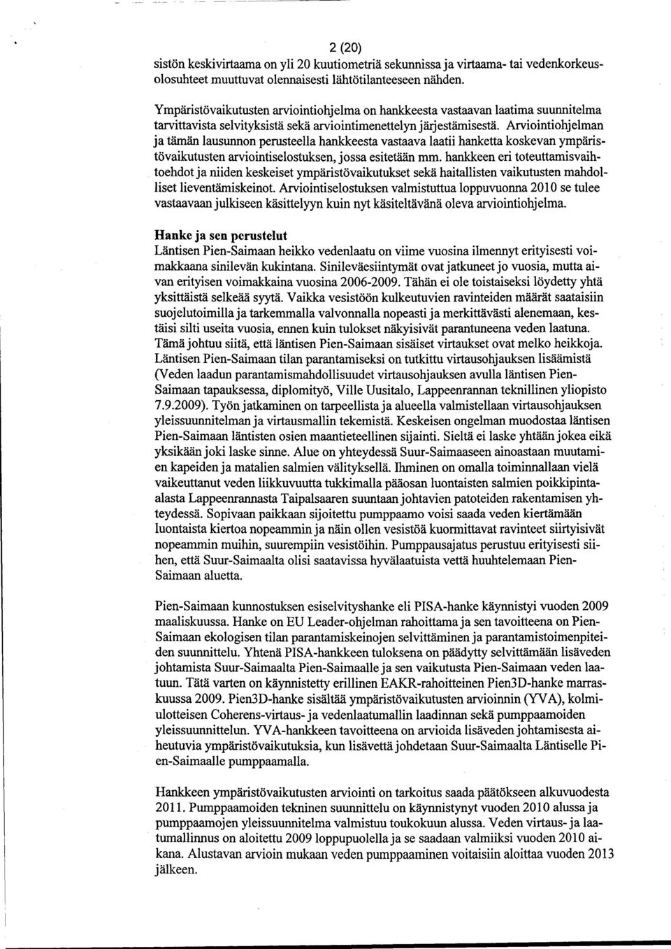 Arviointiohjelman ja tämän lausunnon perusteella hankkeesta vastaava laatii hanketta koskevan ympåristövaikutusten arviointiselostuksen, jossa esitetään mm.