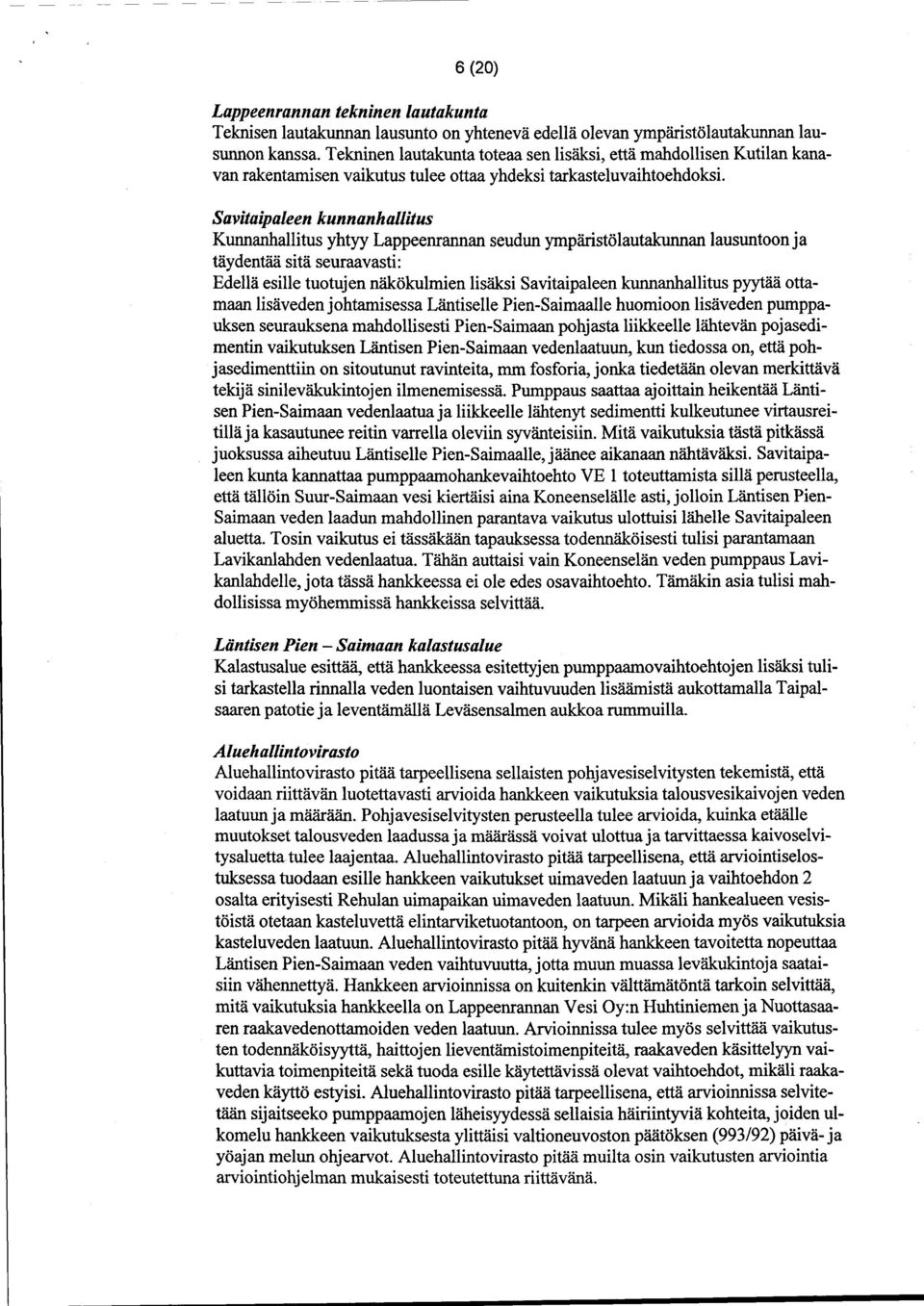 Savitaipaleen kunnanhallitus Kunnanhallitus yhtyy Lappeenrannan seudun ympäristölautakunnan lausuntoon ja täydentää sitä seuraavasti: Edellä esille tuotujen n" ökulmien lisäksi Savitaipaleen