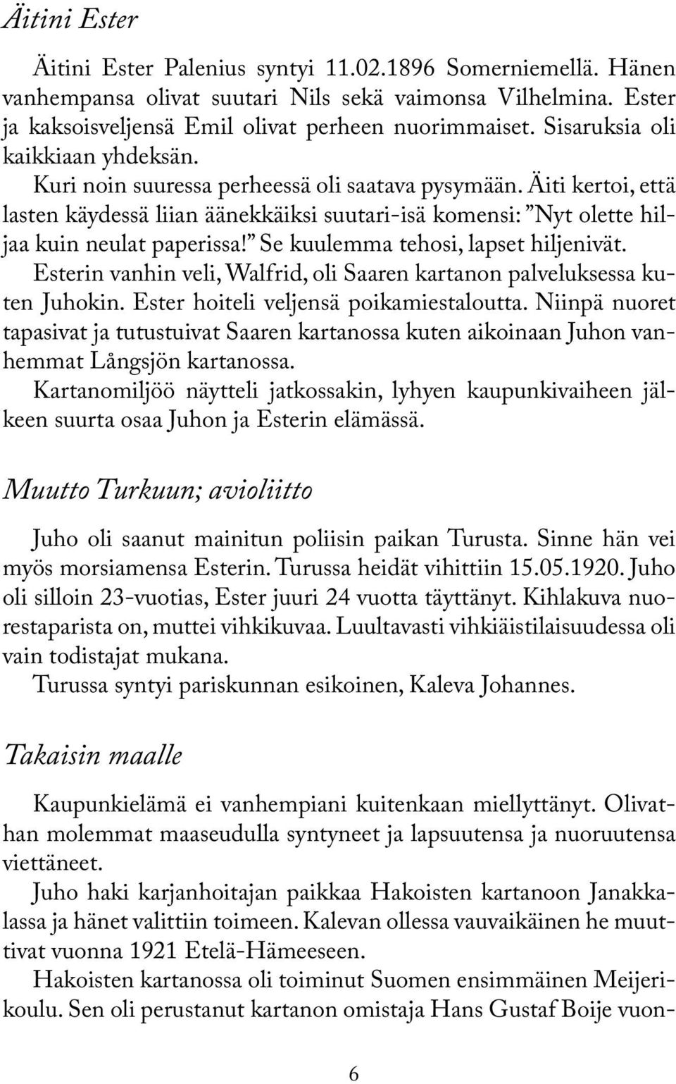 Se kuulemma tehosi, lapset hiljenivät. Esterin vanhin veli, Walfrid, oli Saaren kartanon palveluksessa kuten Juhokin. Ester hoiteli veljensä poikamiestaloutta.