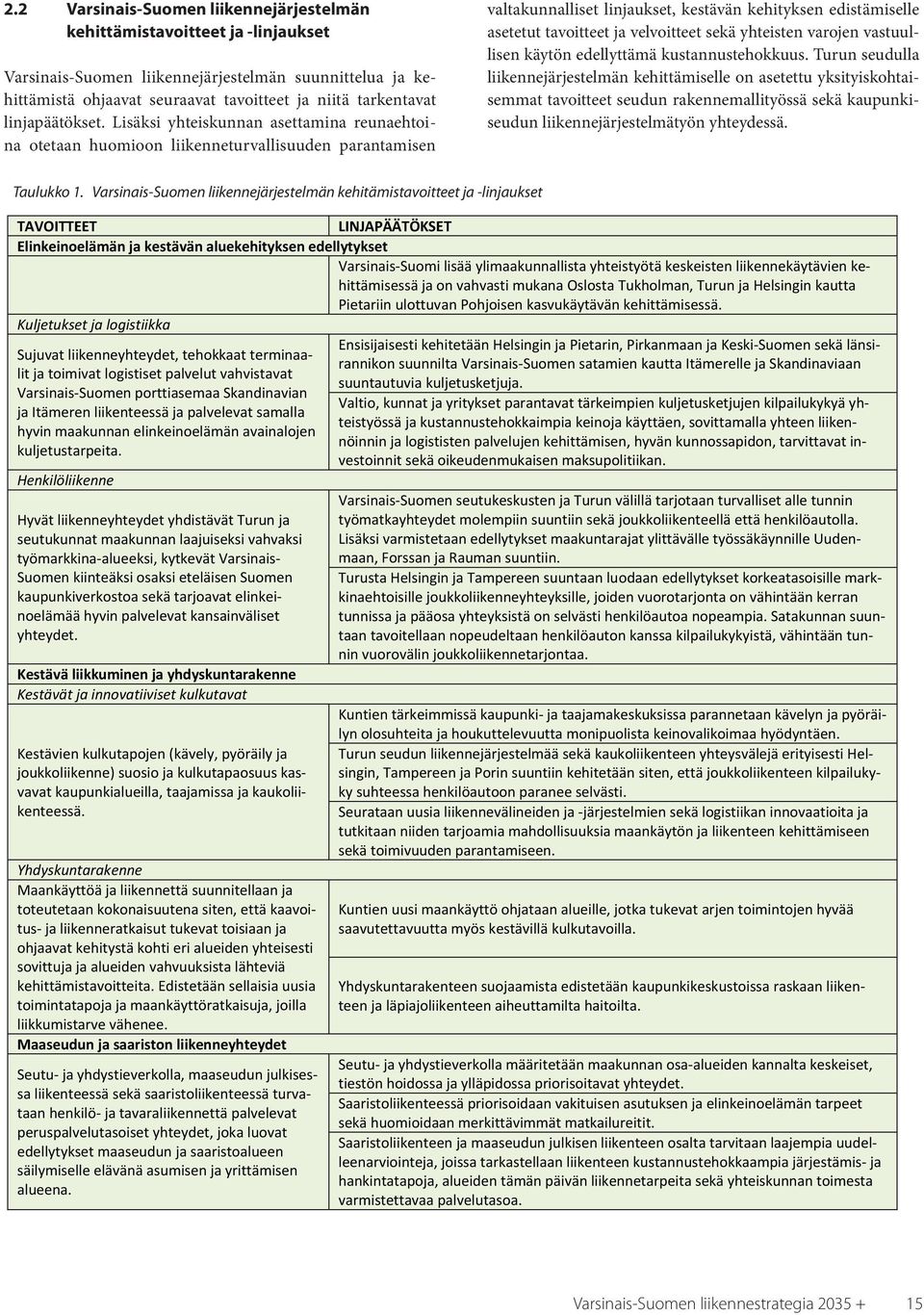 Lisäksi yhteiskunnan asettamina reunaehtoina otetaan huomioon liikenneturvallisuuden parantamisen valtakunnalliset linjaukset, kestävän kehityksen edistämiselle asetetut tavoitteet ja velvoitteet