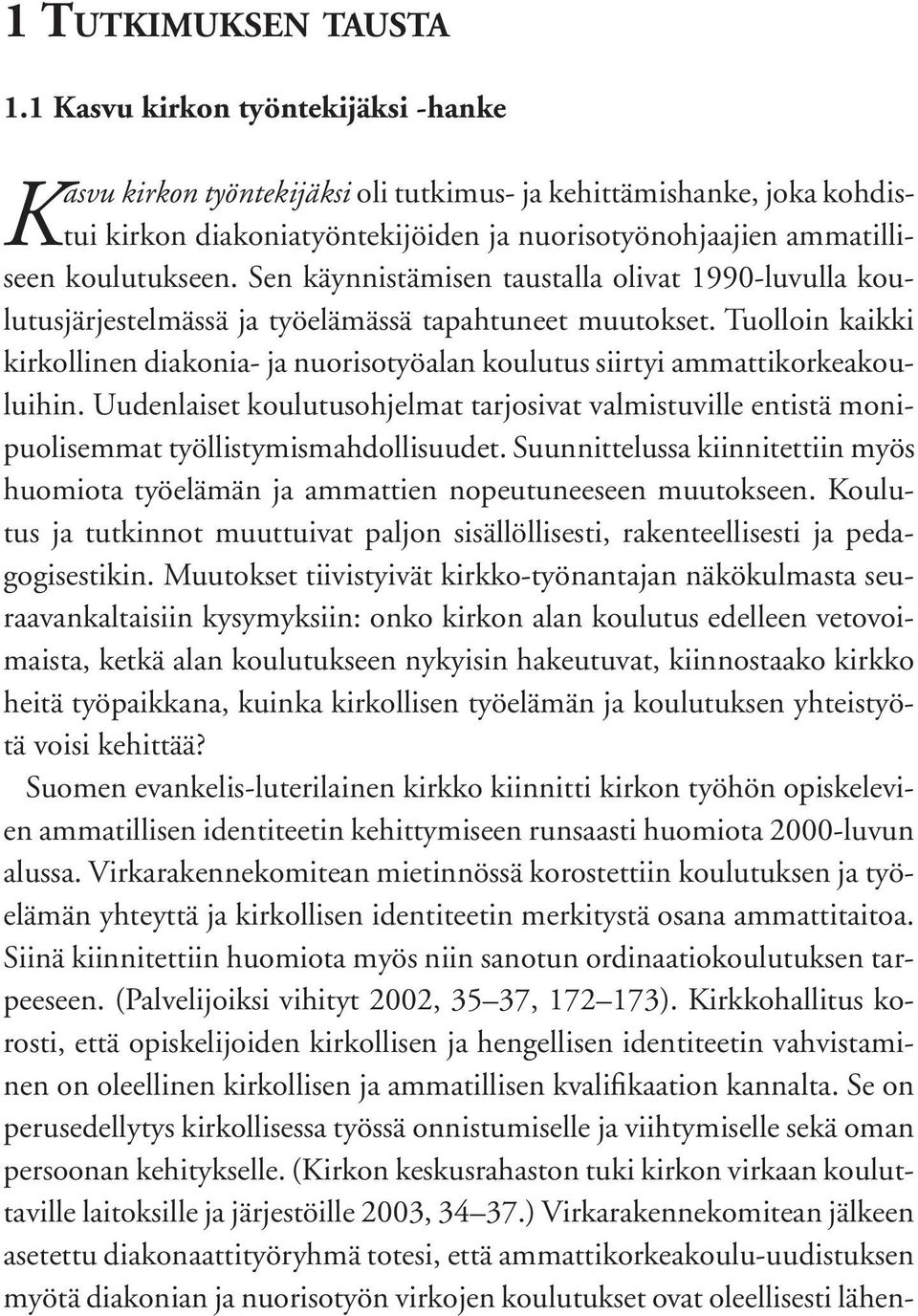 Sen käynnistämisen taustalla olivat 1990-luvulla koulutusjärjestelmässä ja työelämässä tapahtuneet muutokset.