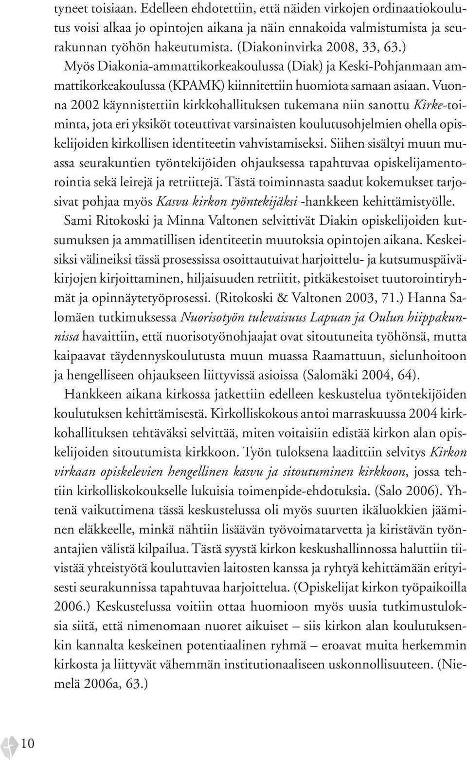 Vuonna 2002 käynnistettiin kirkkohallituksen tukemana niin sanottu Kirke-toiminta, jota eri yksiköt toteuttivat varsinaisten koulutusohjelmien ohella opiskelijoiden kirkollisen identiteetin