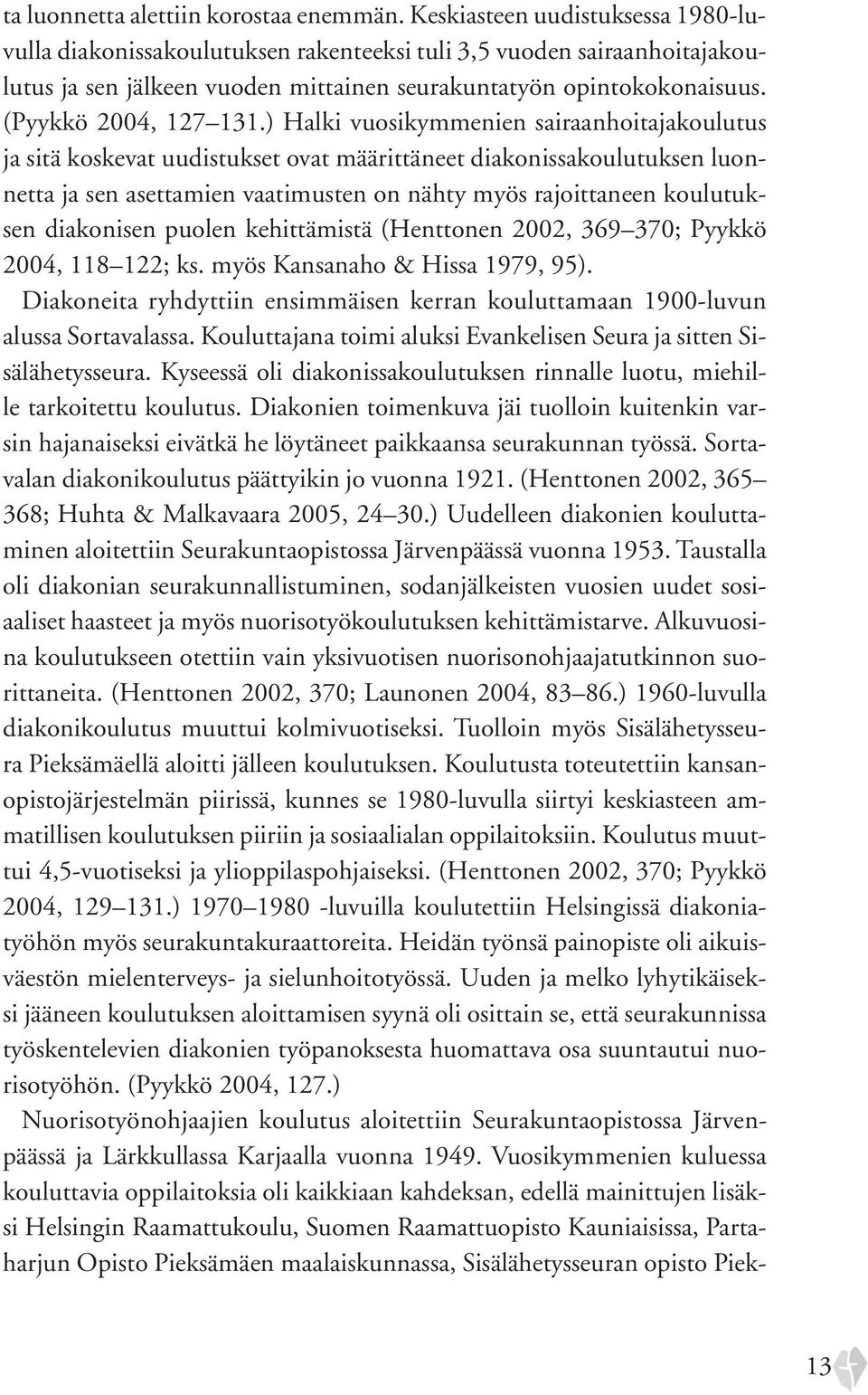 ) Halki vuosikymmenien sairaanhoitajakoulutus ja sitä koskevat uudistukset ovat määrittäneet diakonissakoulutuksen luonnetta ja sen asettamien vaatimusten on nähty myös rajoittaneen koulutuksen