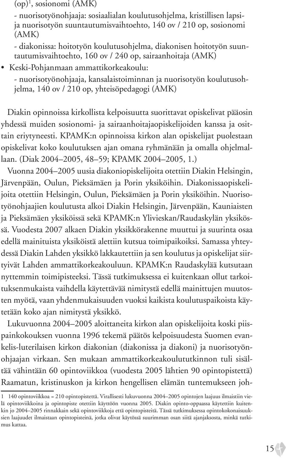 koulutusohjelma, 140 ov / 210 op, yhteisöpedagogi (AMK) Diakin opinnoissa kirkollista kelpoisuutta suorittavat opiskelivat pääosin yhdessä muiden sosionomi- ja sairaanhoitajaopiskelijoiden kanssa ja