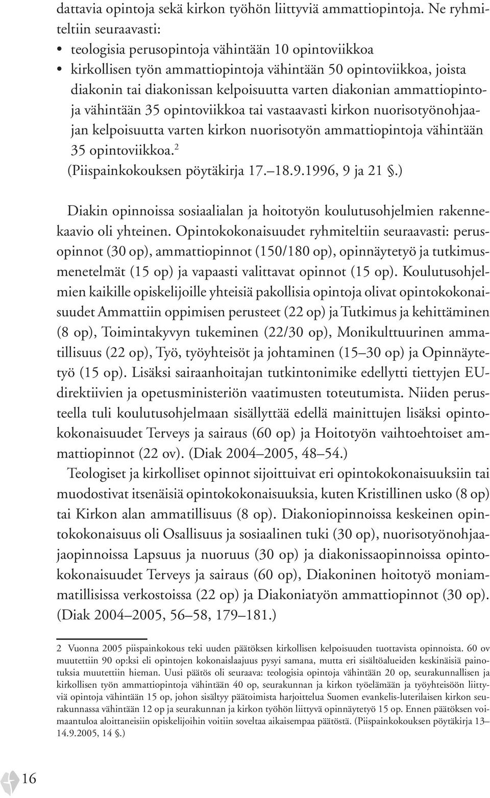 diakonian ammattiopintoja vähintään 35 opintoviikkoa tai vastaavasti kirkon nuorisotyönohjaajan kelpoisuutta varten kirkon nuorisotyön ammattiopintoja vähintään 35 opintoviikkoa.