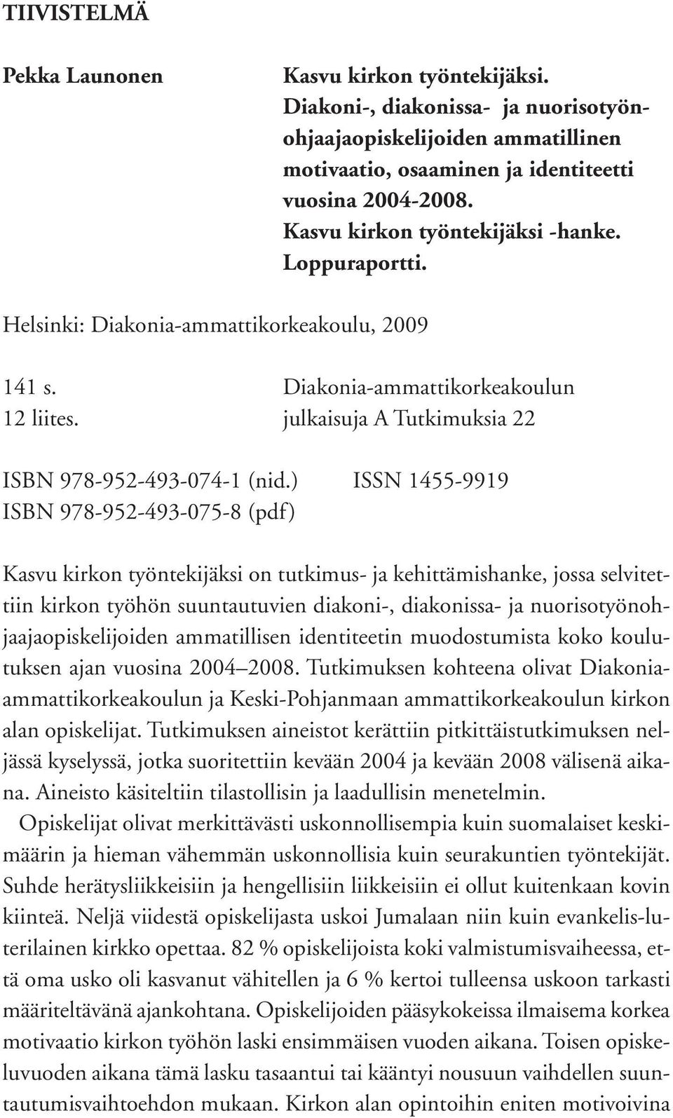 ) ISSN 1455-9919 ISBN 978-952-493-075-8 (pdf) Kasvu kirkon työntekijäksi on tutkimus- ja kehittämishanke, jossa selvitettiin kirkon työhön suuntautuvien diakoni-, diakonissa- ja