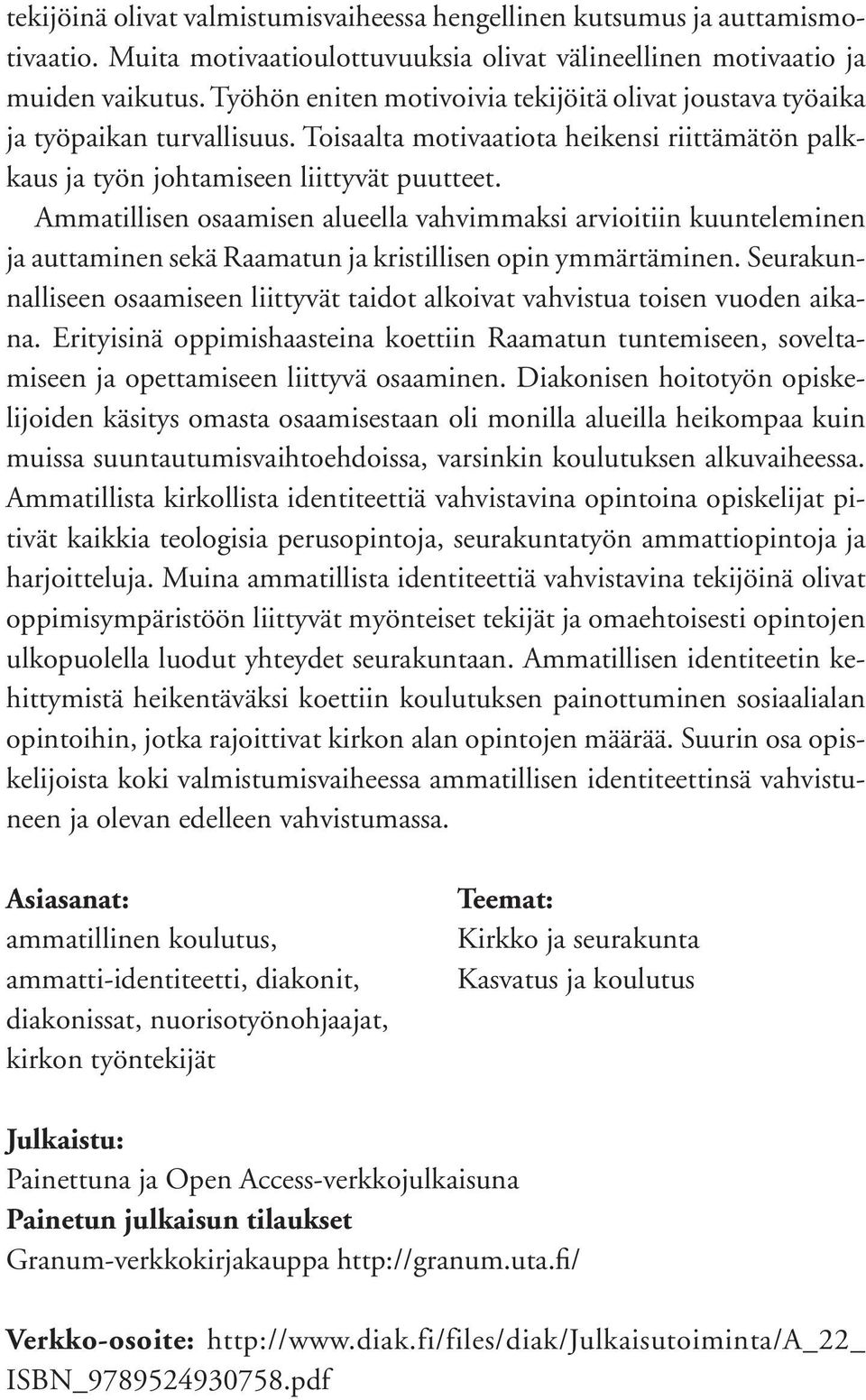 Ammatillisen osaamisen alueella vahvimmaksi arvioitiin kuunteleminen ja auttaminen sekä Raamatun ja kristillisen opin ymmärtäminen.