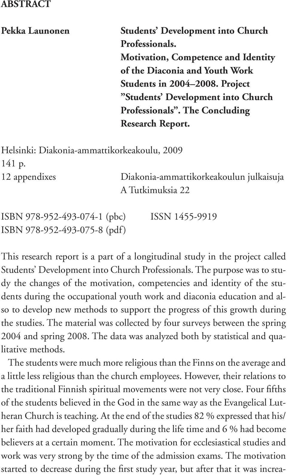 12 appendixes Diakonia-ammattikorkeakoulun julkaisuja A Tutkimuksia 22 ISBN 978-952-493-074-1 (pbc) ISSN 1455-9919 ISBN 978-952-493-075-8 (pdf) This research report is a part of a longitudinal study