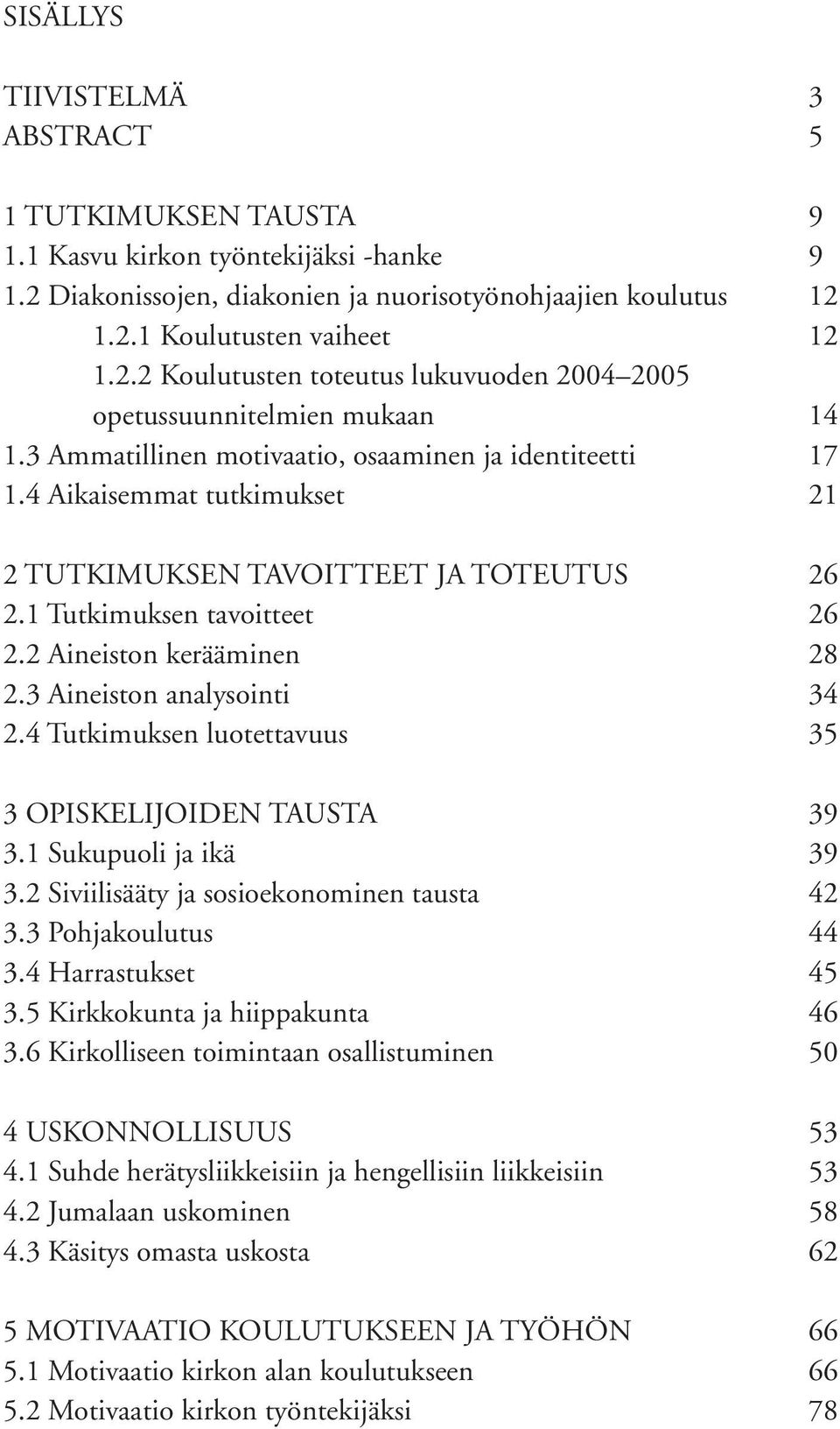 3 Aineiston analysointi 34 2.4 Tutkimuksen luotettavuus 35 3 OPISKELIJOIDEN TAUSTA 39 3.1 Sukupuoli ja ikä 39 3.2 Siviilisääty ja sosioekonominen tausta 42 3.3 Pohjakoulutus 44 3.4 Harrastukset 45 3.