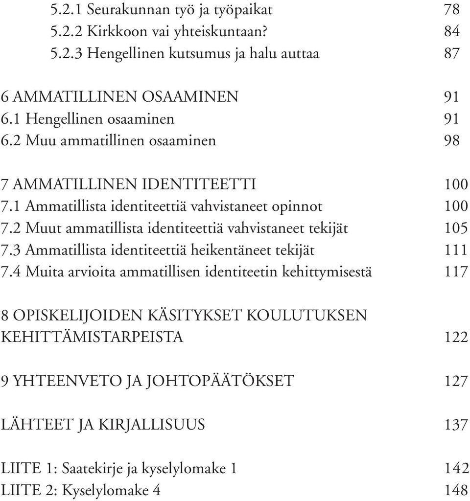 2 Muut ammatillista identiteettiä vahvistaneet tekijät 105 7.3 Ammatillista identiteettiä heikentäneet tekijät 111 7.