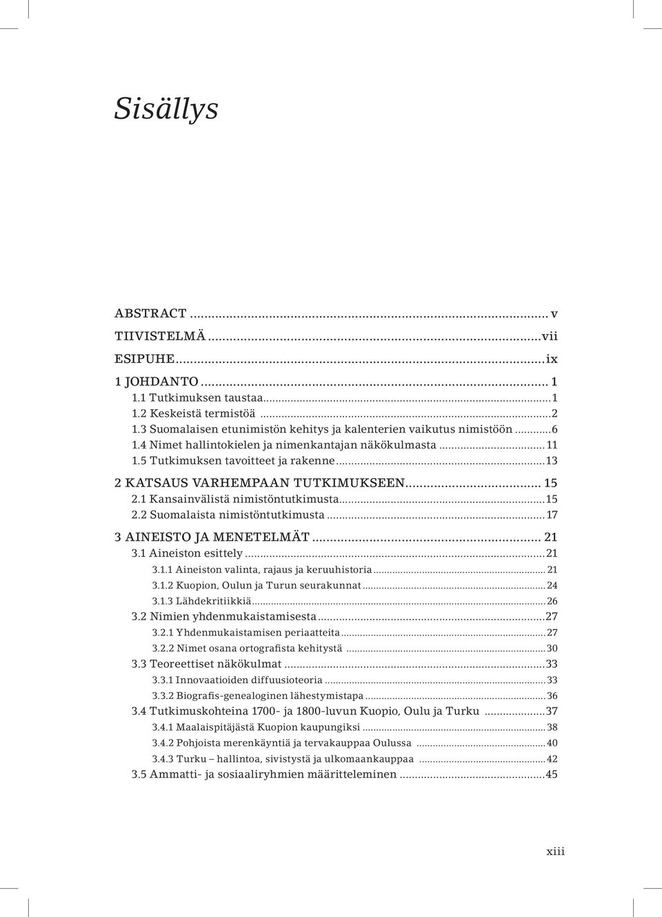 ..17 3 AINEISTO JA MENETELMÄT... 21 3.1 Aineiston esittely...21 3.1.1 Aineiston valinta, rajaus ja keruuhistoria... 21 3.1.2 Kuopion, Oulun ja Turun seurakunnat...24 3.1.3 Lähdekritiikkiä...26 3.