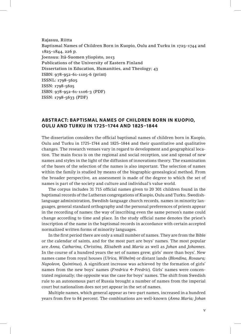 1798-5625 ISBN: 978-952-61-1106-3 (PDF) ISSN: 1798-5633 (PDF) ABSTRACT: BAPTISMAL NAMES OF CHILDREN BORN IN KUOPIO, OULU AND TURKU IN 1725 1744 AND 1825 1844 The dissertation considers the official