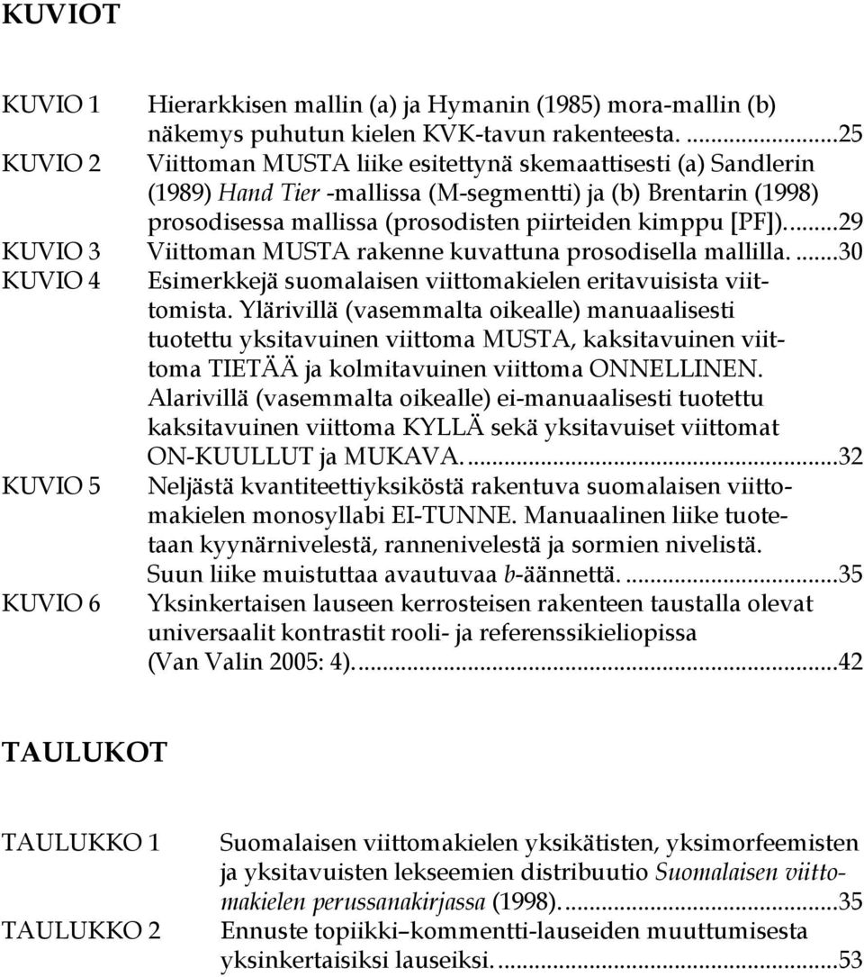 ..29 KUVIO 3 Viittoman MUSTA rakenne kuvattuna prosodisella mallilla....30 KUVIO 4 Esimerkkejä suomalaisen viittomakielen eritavuisista viittomista.