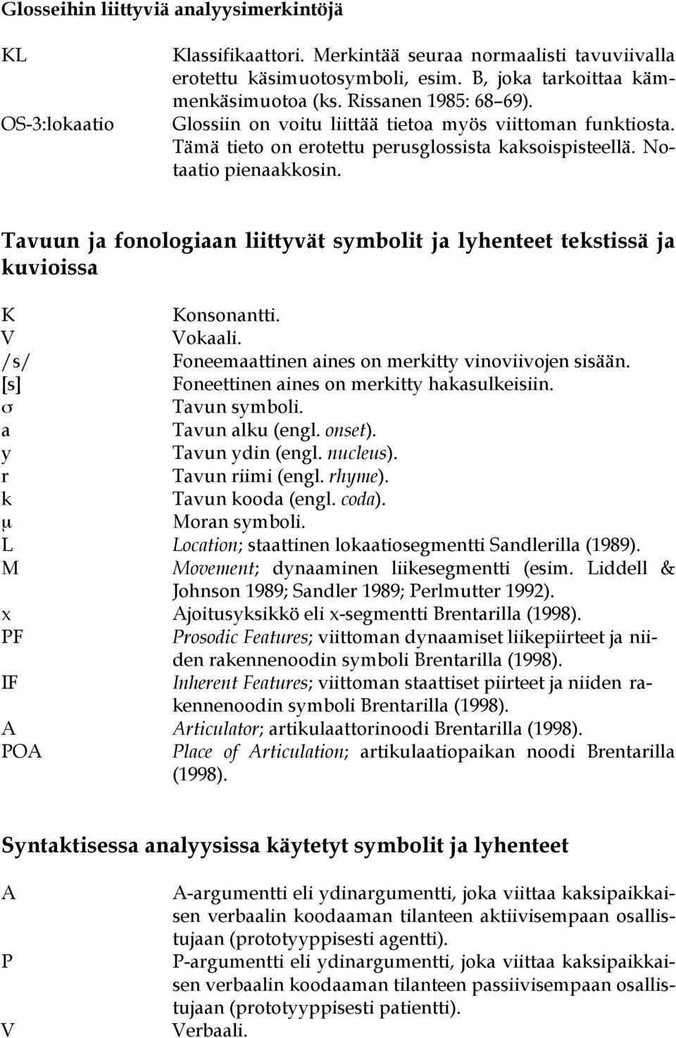 Tavuun ja fonologiaan liittyvät symbolit ja lyhenteet tekstissä ja kuvioissa K Konsonantti. V Vokaali. /s/ Foneemaattinen aines on merkitty vinoviivojen sisään.