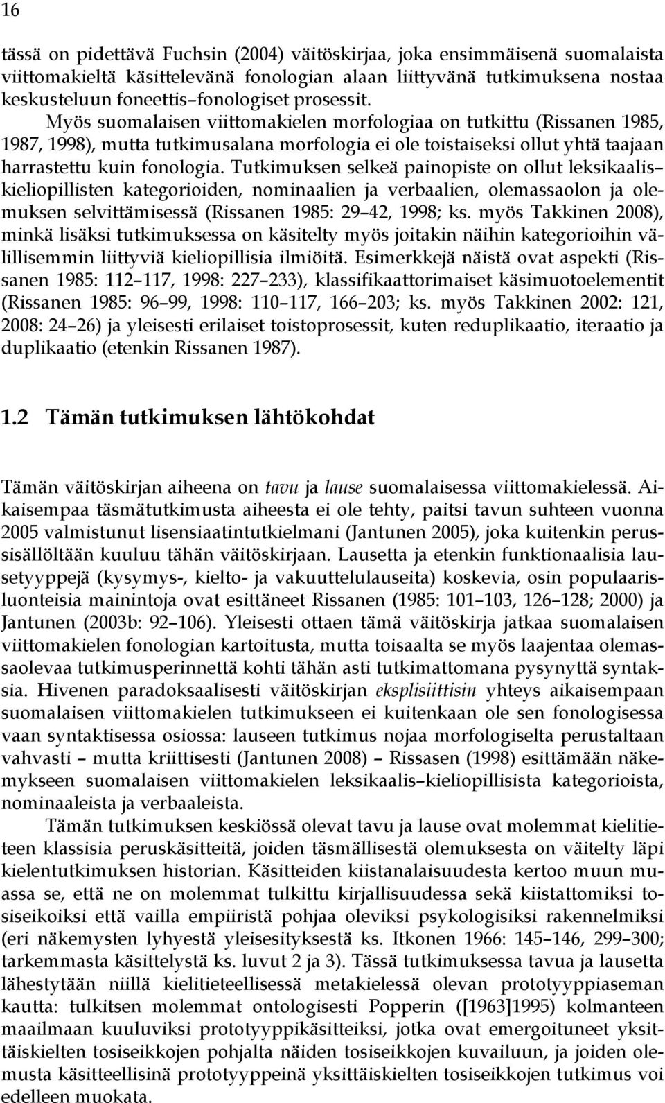 Tutkimuksen selkeä painopiste on ollut leksikaalis kieliopillisten kategorioiden, nominaalien ja verbaalien, olemassaolon ja olemuksen selvittämisessä (Rissanen 1985: 29 42, 1998; ks.