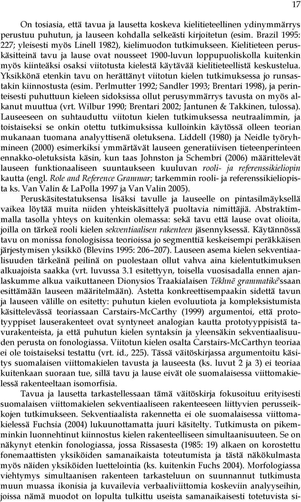 Kielitieteen peruskäsitteinä tavu ja lause ovat nousseet 1900-luvun loppupuoliskolla kuitenkin myös kiinteäksi osaksi viitotusta kielestä käytävää kielitieteellistä keskustelua.