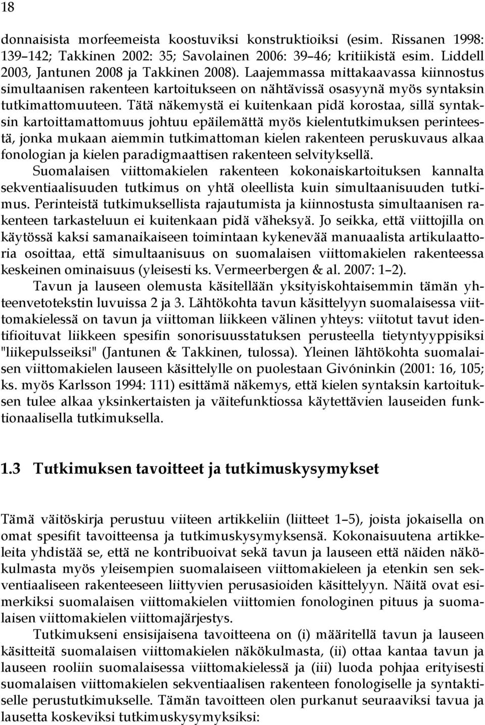 Tätä näkemystä ei kuitenkaan pidä korostaa, sillä syntaksin kartoittamattomuus johtuu epäilemättä myös kielentutkimuksen perinteestä, jonka mukaan aiemmin tutkimattoman kielen rakenteen peruskuvaus