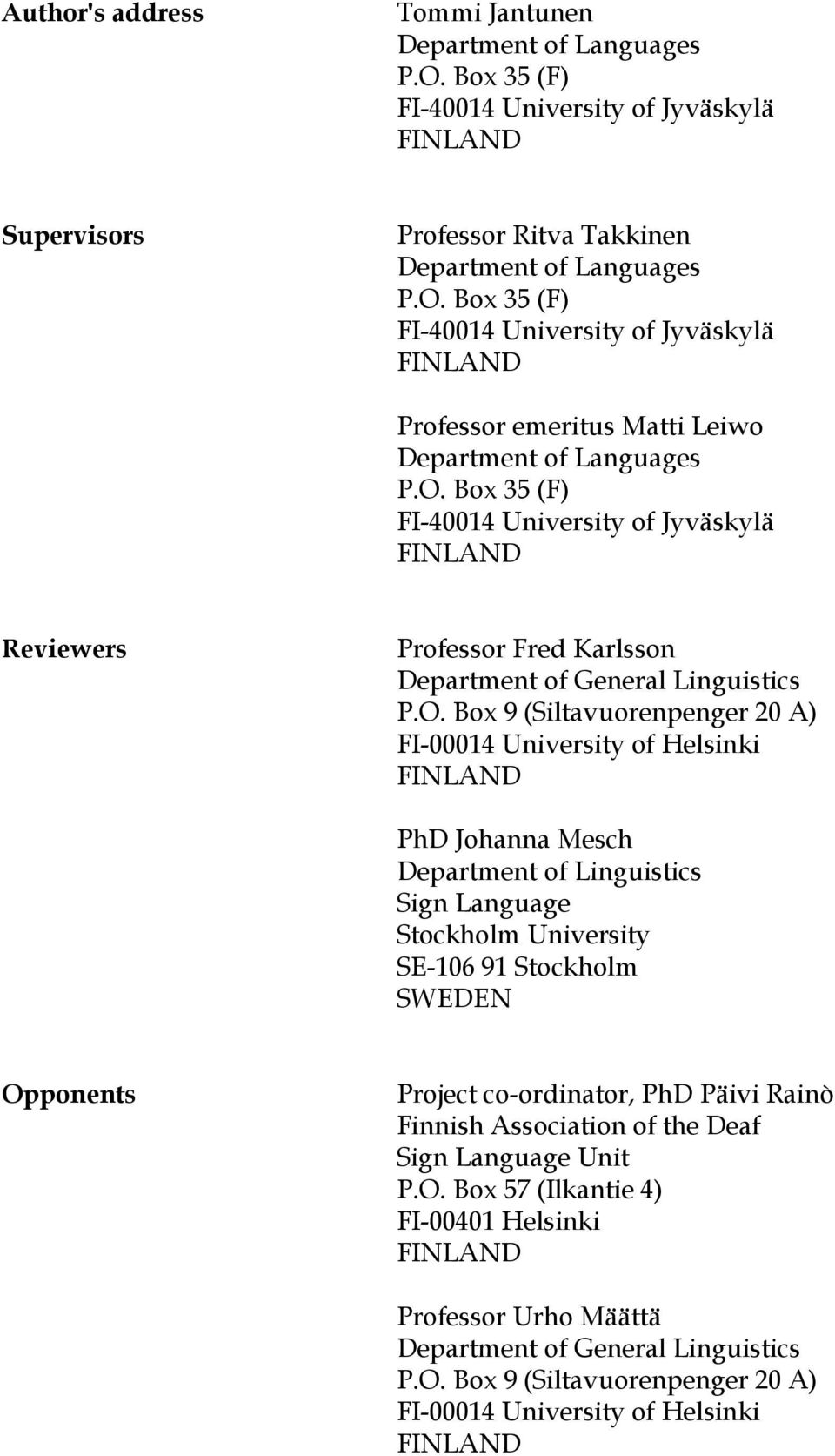 PhD Johanna Mesch Department of Linguistics Sign Language Stockholm University SE-106 91 Stockholm SWEDEN Opponents Project co-ordinator, PhD Päivi Rainò Finnish Association of the Deaf Sign Language