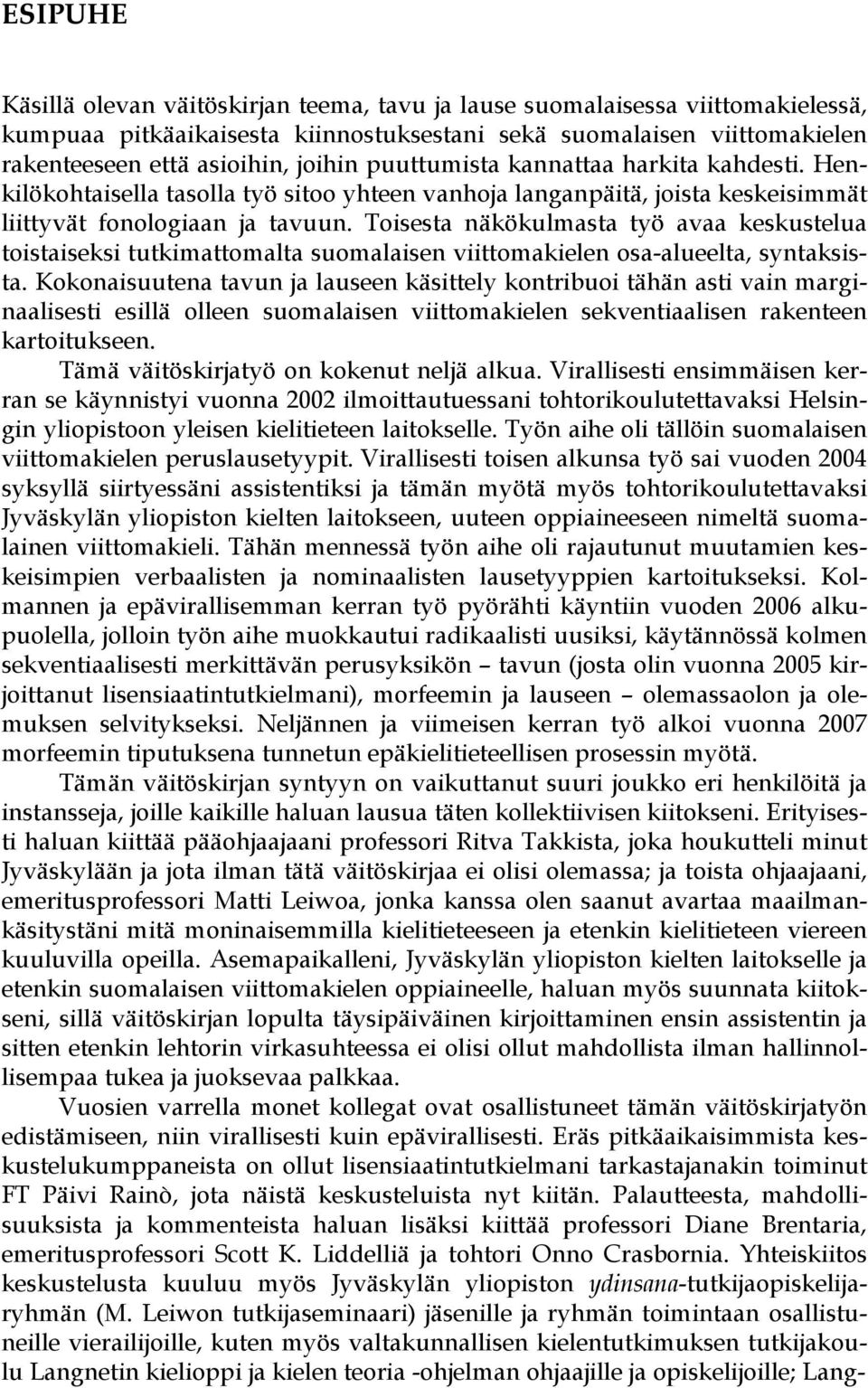 Toisesta näkökulmasta työ avaa keskustelua toistaiseksi tutkimattomalta suomalaisen viittomakielen osa-alueelta, syntaksista.