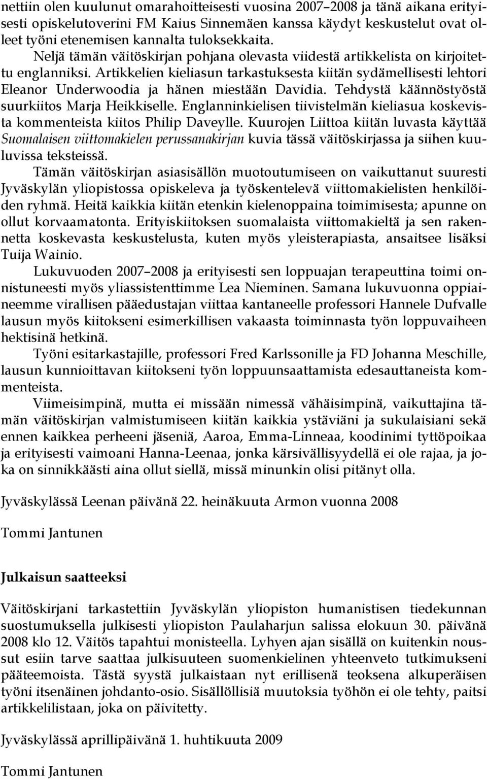 Artikkelien kieliasun tarkastuksesta kiitän sydämellisesti lehtori Eleanor Underwoodia ja hänen miestään Davidia. Tehdystä käännöstyöstä suurkiitos Marja Heikkiselle.