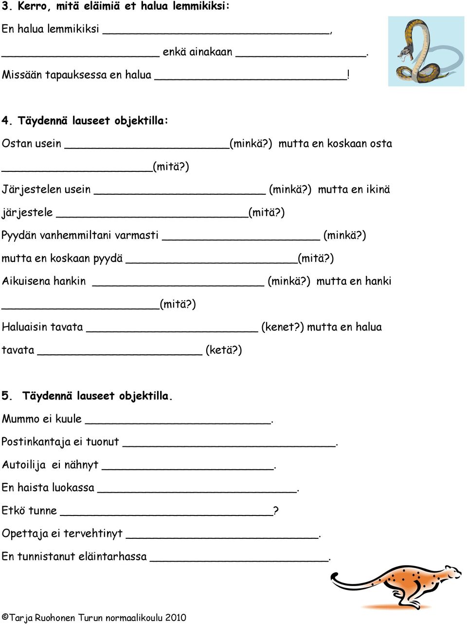 ) Pyydän vanhemmiltani varmasti (minkä?) mutta en koskaan pyydä (mitä?) Aikuisena hankin (minkä?) mutta en hanki (mitä?) Haluaisin tavata (kenet?