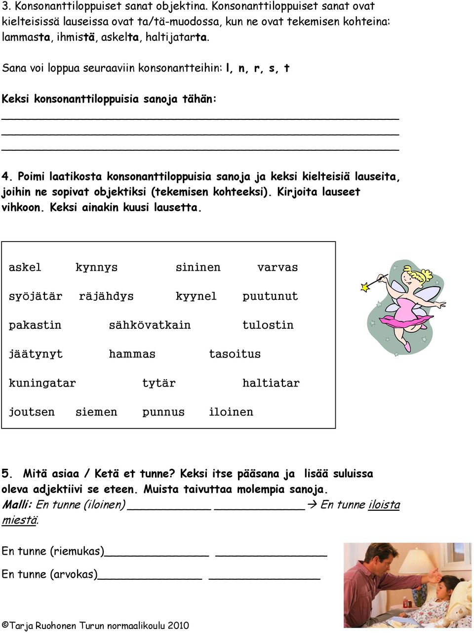 Poimi laatikosta konsonanttiloppuisia sanoja ja keksi kielteisiä lauseita, joihin ne sopivat objektiksi (tekemisen kohteeksi). Kirjoita lauseet vihkoon. Keksi ainakin kuusi lausetta.