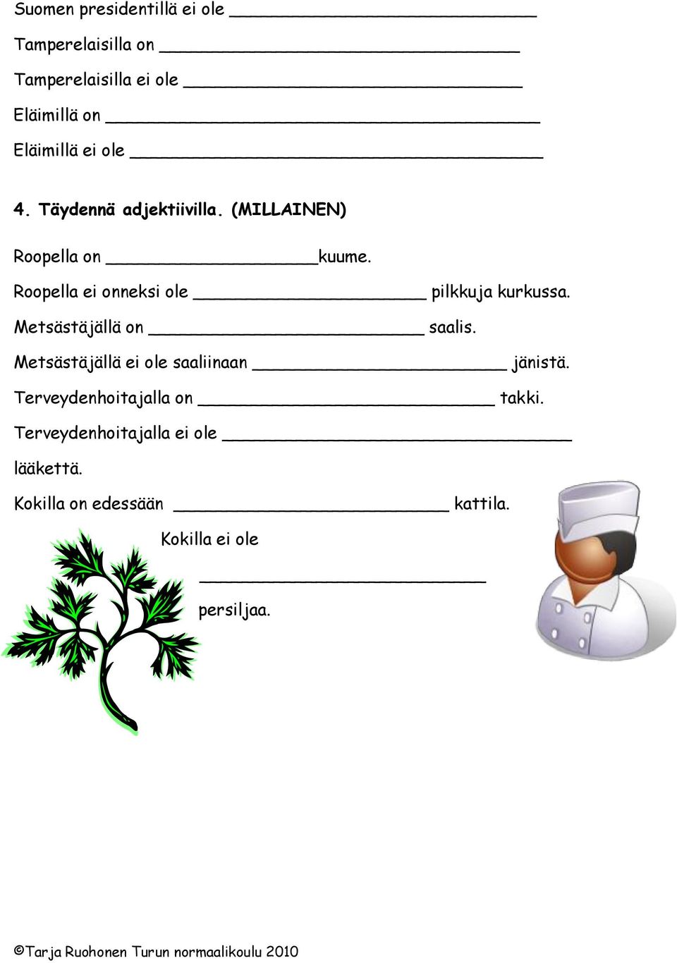 Roopella ei onneksi ole pilkkuja kurkussa. Metsästäjällä on saalis.