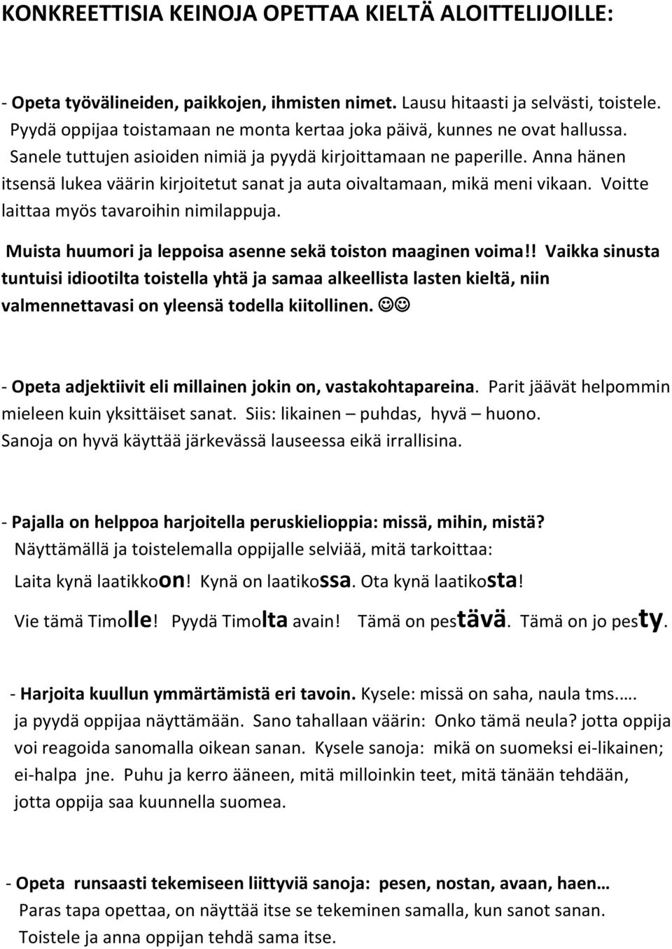 Anna hänen itsensä lukea väärin kirjoitetut sanat ja auta oivaltamaan, mikä meni vikaan. Voitte laittaa myös tavaroihin nimilappuja. Muista huumori ja leppoisa asenne sekä toiston maaginen voima!