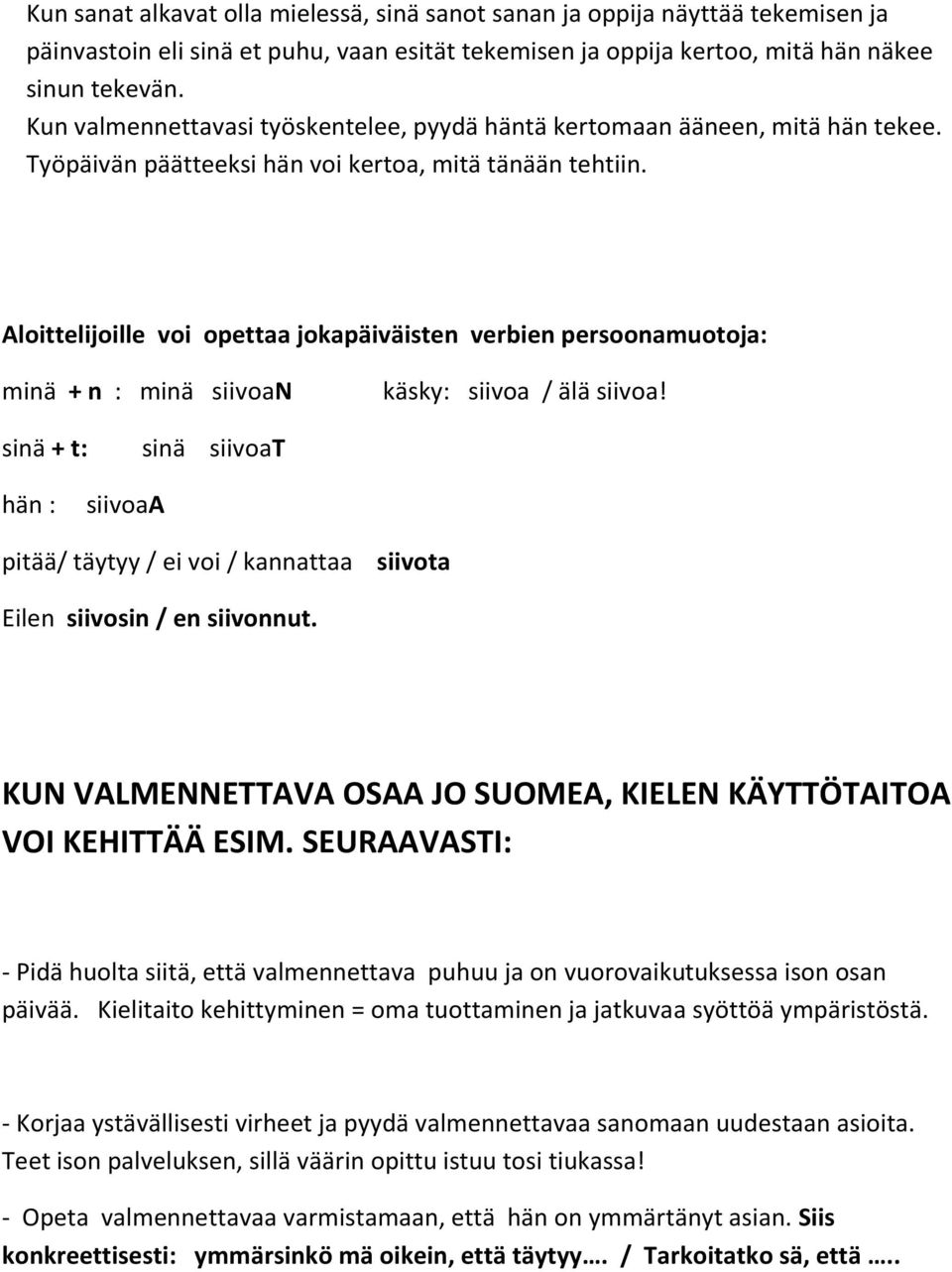 Aloittelijoille voi opettaa jokapäiväisten verbien persoonamuotoja: minä + n : minä siivoan käsky: siivoa / älä siivoa!