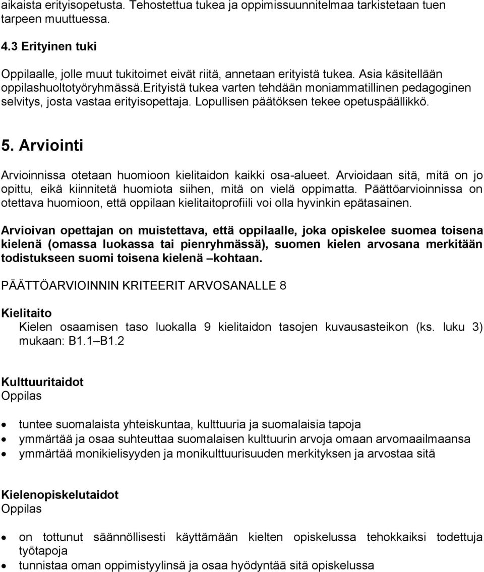 Arviointi Arvioinnissa otetaan huomioon kielitaidon kaikki osa-alueet. Arvioidaan sitä, mitä on jo opittu, eikä kiinnitetä huomiota siihen, mitä on vielä oppimatta.