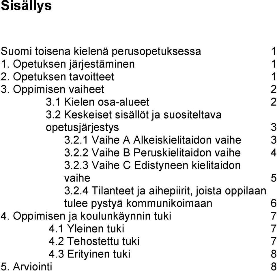 2.3 Vaihe C Edistyneen kielitaidon vaihe 5 3.2.4 Tilanteet ja aihepiirit, joista oppilaan tulee pystyä kommunikoimaan 6 4.