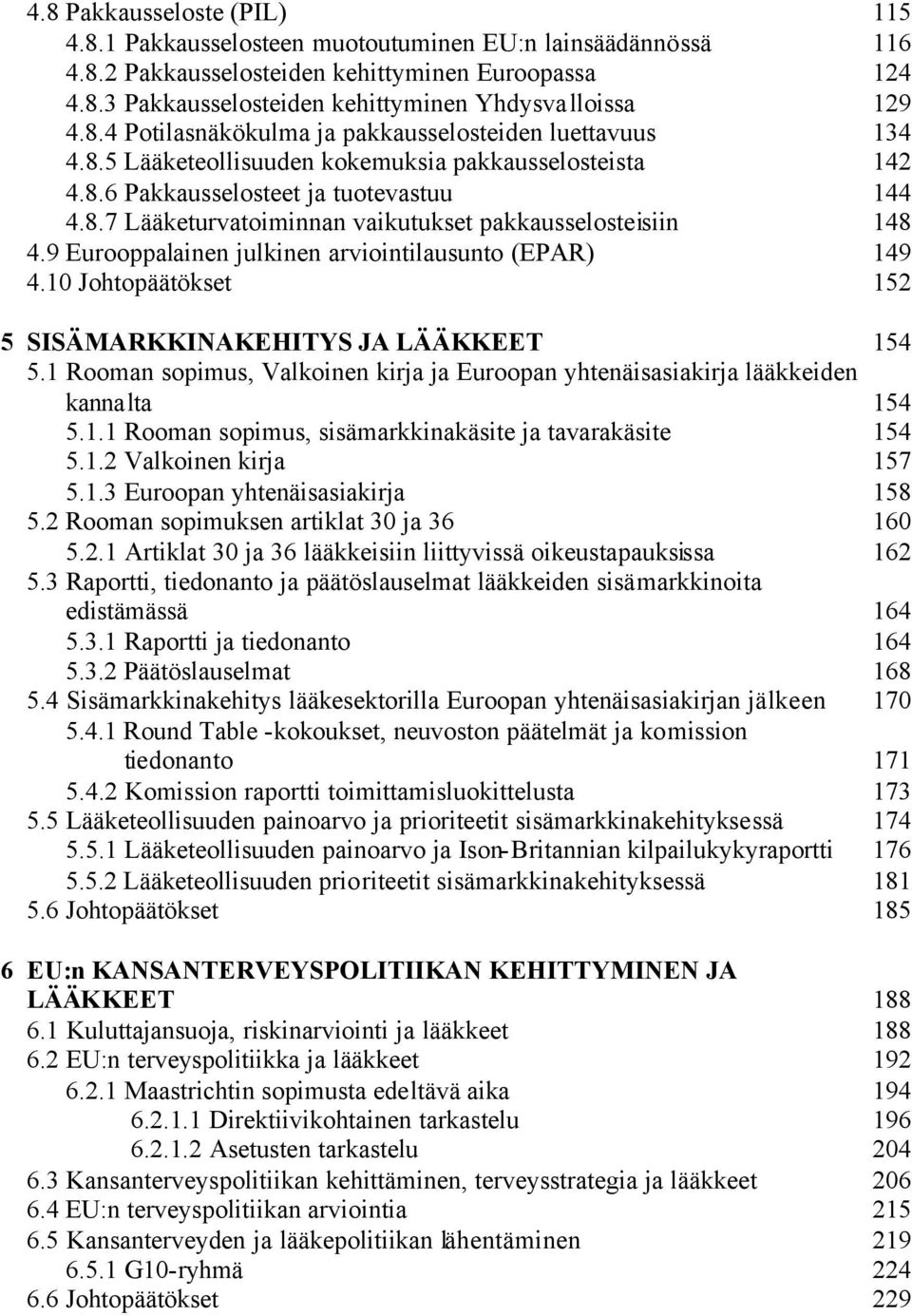 9 Eurooppalainen julkinen arviointilausunto (EPAR) 149 4.10 Johtopäätökset 152 5 SISÄMARKKINAKEHITYS JA LÄÄKKEET 154 5.