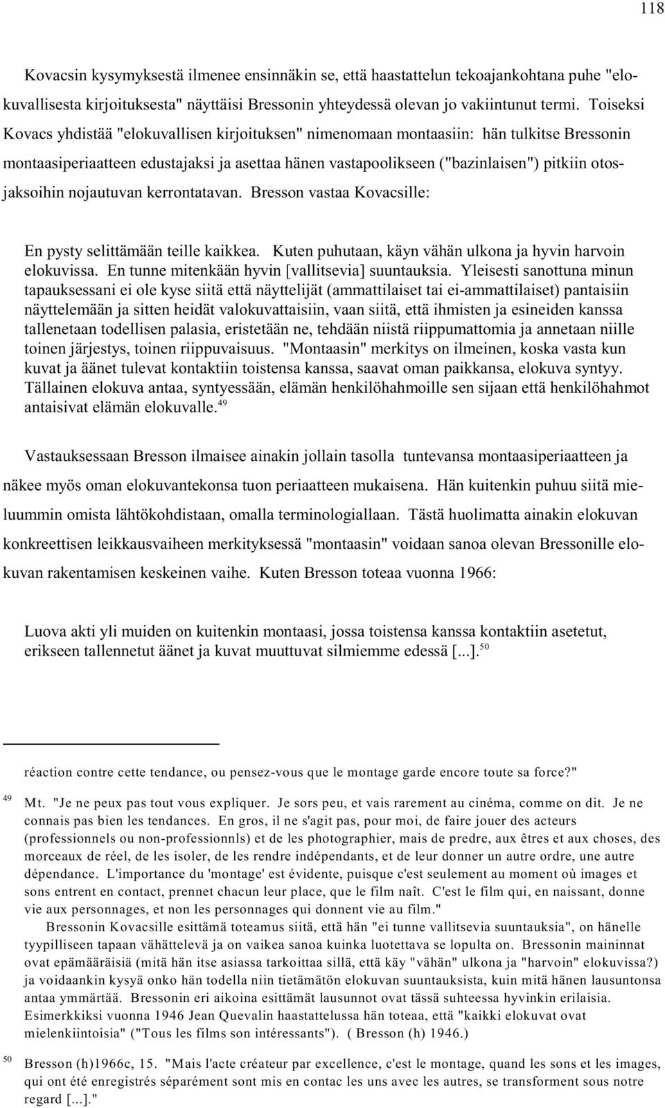 otosjaksoihin nojautuvan kerrontatavan. Bresson vastaa Kovacsille: En pysty selittämään teille kaikkea. Kuten puhutaan, käyn vähän ulkona ja hyvin harvoin elokuvissa.