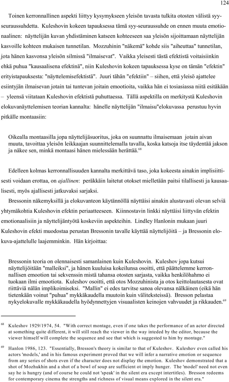 tunnetilan. Mozzuhinin "näkemä" kohde siis "aiheuttaa" tunnetilan, jota hänen kasvonsa yleisön silmissä "ilmaisevat".