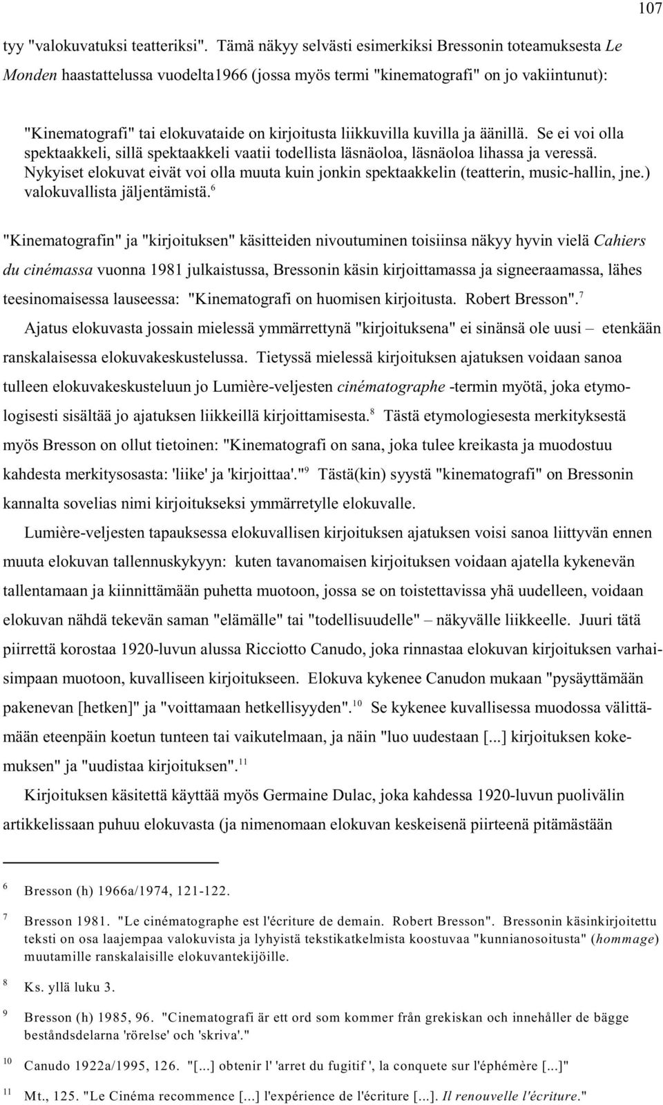 liikkuvilla kuvilla ja äänillä. Se ei voi olla spektaakkeli, sillä spektaakkeli vaatii todellista läsnäoloa, läsnäoloa lihassa ja veressä.