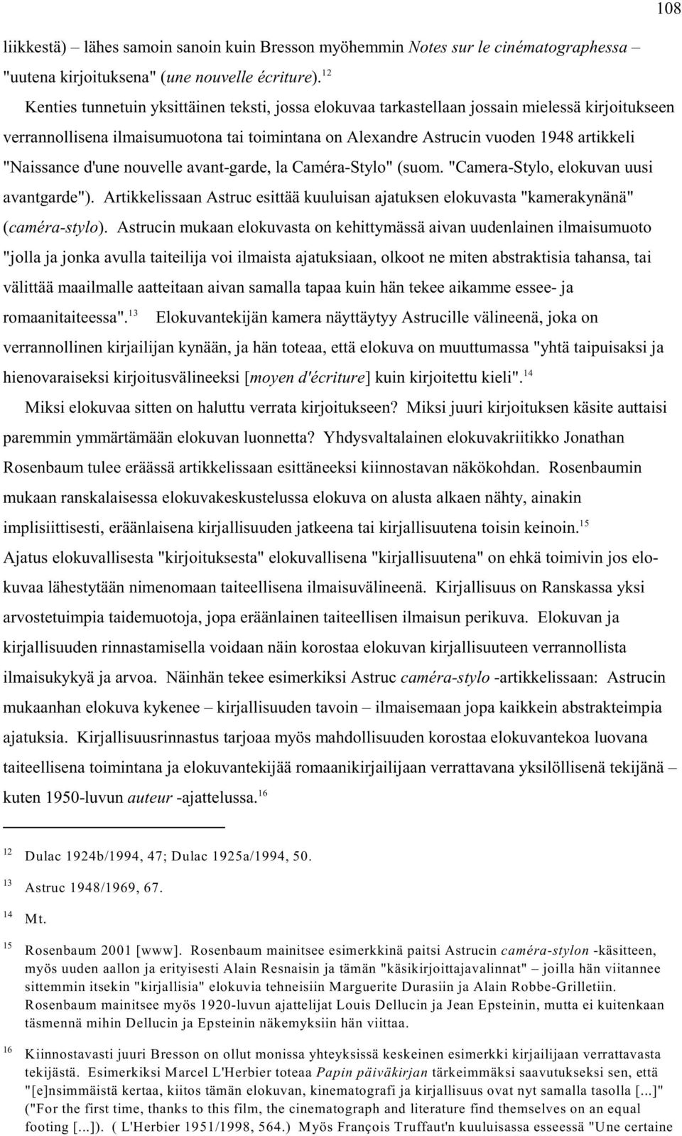 "Naissance d'une nouvelle avant-garde, la Caméra-Stylo" (suom. "Camera-Stylo, elokuvan uusi avantgarde"). Artikkelissaan Astruc esittää kuuluisan ajatuksen elokuvasta "kamerakynänä" (caméra-stylo).