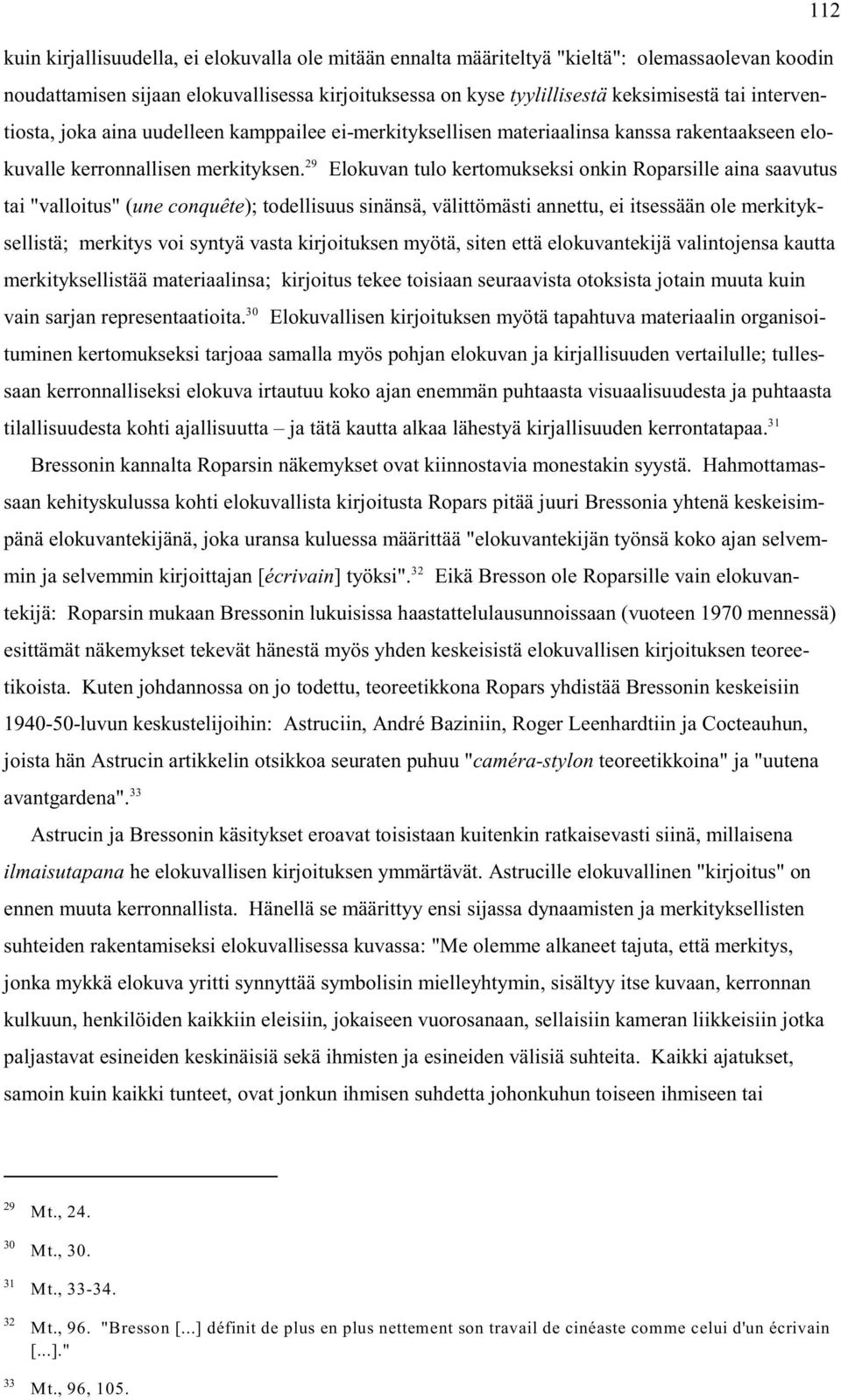 Elokuvan tulo kertomukseksi onkin Roparsille aina saavutus tai "valloitus" (une conquête); todellisuus sinänsä, välittömästi annettu, ei itsessään ole merkityksellistä; merkitys voi syntyä vasta