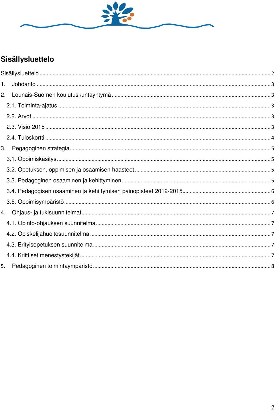 .. 5 3.4. Pedagogisen osaaminen ja kehittymisen painopisteet 2012-2015... 6 3.5. Oppimisympäristö... 6 4. Ohjaus- ja tukisuunnitelmat... 7 4.1. Opinto-ohjauksen suunnitelma.