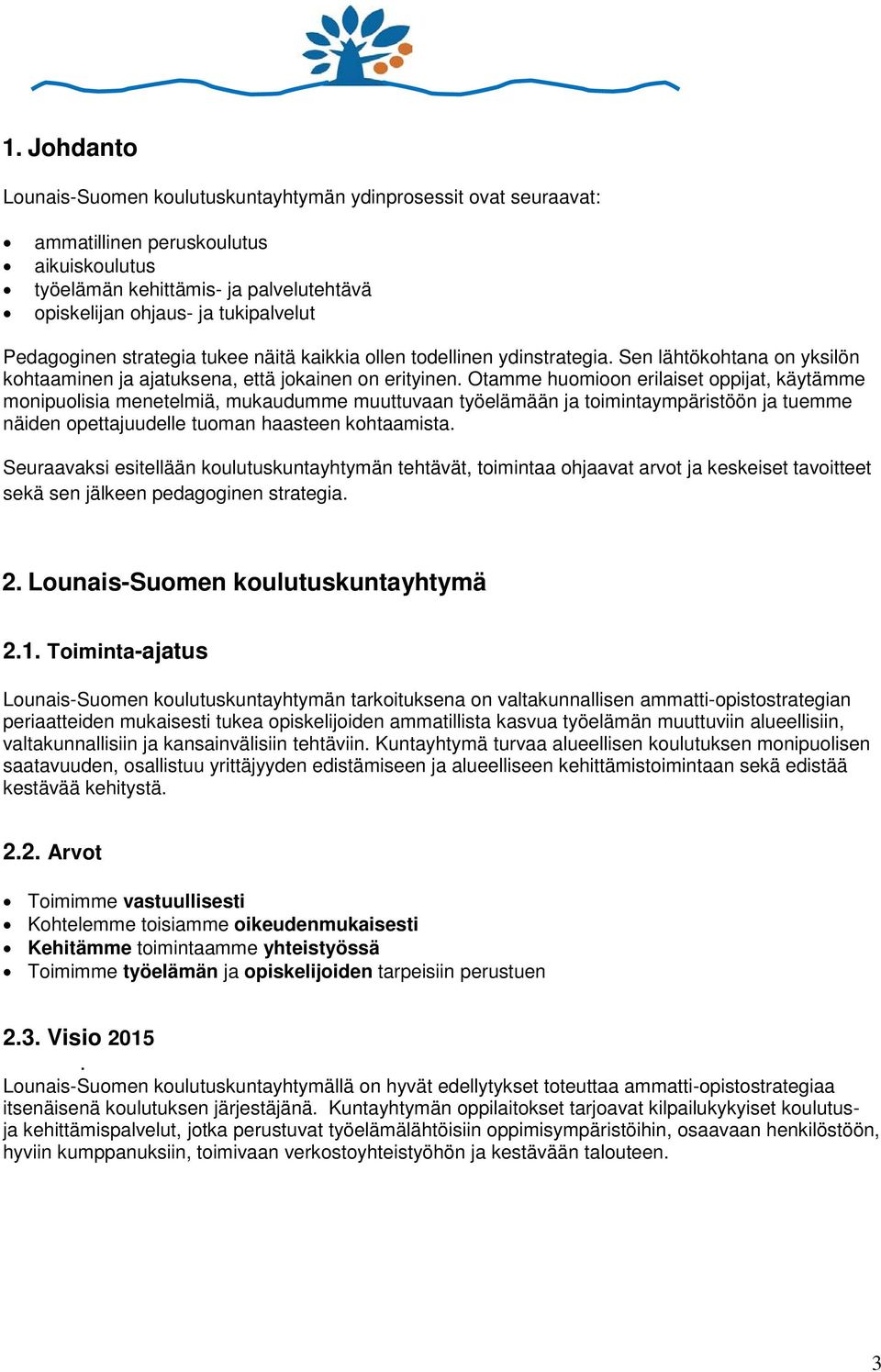 Otamme huomioon erilaiset oppijat, käytämme monipuolisia menetelmiä, mukaudumme muuttuvaan työelämään ja toimintaympäristöön ja tuemme näiden opettajuudelle tuoman haasteen kohtaamista.