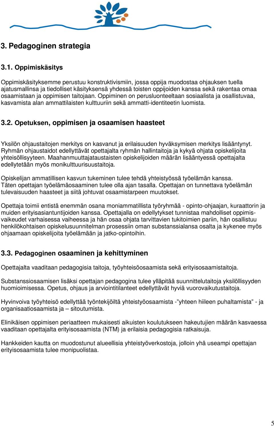 osaamistaan ja oppimisen taitojaan. Oppiminen on perusluonteeltaan sosiaalista ja osallistuvaa, kasvamista alan ammattilaisten kulttuuriin sekä ammatti-identiteetin luomista. 3.2.